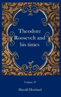 Theodore Roosevelt and his times - Howland, Harold