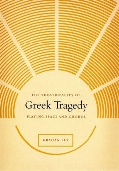The Theatricality of Greek Tragedy - Ley, Graham
