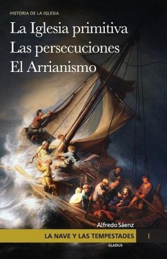 La nave y las tempestades. T. 1: La Sinagoga y la Iglesia primitiva. Las persecuciones del Imperio Romano. El arrianismo - Sáenz, Alfredo