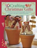 Crafting Christmas Gifts: 25 Adorable Projects Featuring Angels, Snowmen, Reindeer and Other Yuletide Favourites [With Patterns]