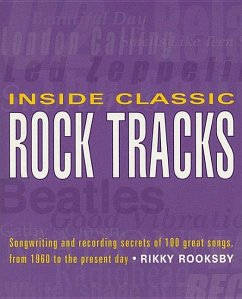 Inside Classic Rock Tracks: Songwriting and Recording Secrets of 100 Great Songs from 1960 to the Present Day - Rooksby, Rikky