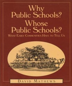 Why Public Schools? Whose Public Schools?: What Early Communities Have to Tell Us - Mathews, David