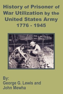 History of Prisoner of War Utilization by the United States Army 1776 - 1945 - Lewis, George G.; Mewha, John