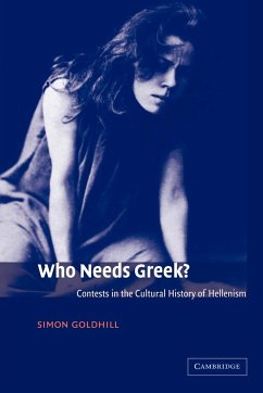 Who Needs Greek? - Goldhill, Simon