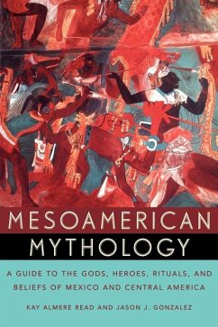 Mesoamerican Mythology: A Guide to the Gods, Heroes, Rituals, and Beliefs of Mexico and Central America - Read, Kay Almere; Gonzalez, Jason J.