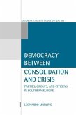 Democracy Between Consolidation and Crisis (Parties, Groups, and Citizens in Southern Europe)