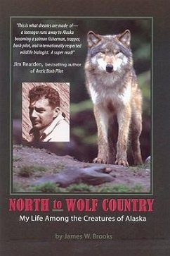 North to Wolf Country: My Life Among the Creatures of Alaska - Brooks, James W.