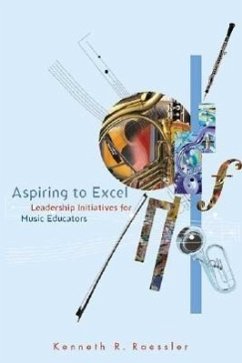 Aspiring to Excel: Leadership Initiatives for Music Educators - Raessler, Kenneth R.