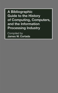 A Bibliographic Guide to the History of Computing, Computers, and the Information Processing Industry - Cortada, James W.