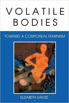 Volatile Bodies: Toward a Corporeal Feminism - Grosz, Elizabeth