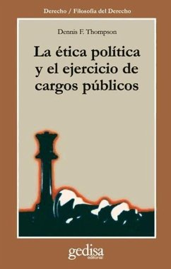 La ética política y el ejercicio de cargos públicos - Thompson, Dennis F.