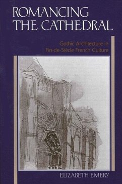 Romancing the Cathedral: Gothic Architecture in Fin-De-Siecle French Culture - Emery, Elizabeth