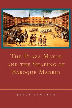 The Plaza Mayor and the Shaping of Baroque Madrid - Escobar, Jesus; Escobar, Jes?'s; Escobar, Jes S.