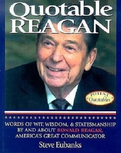 Quotable Reagan: Words of Wit, Wisdom, Statesmanship by and about Ronald Reagan, America's Great Communicator - Eubanks, Steve