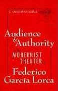 Audience and Authority in the Modernist Theater of Federico Garcia Lorca - Soufas, C. Christopher