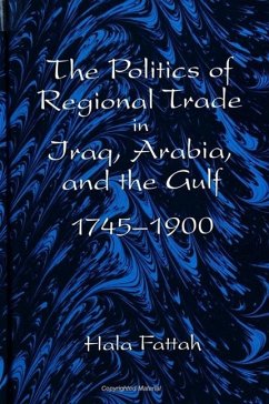 The Politics of Regional Trade in Iraq, Arabia, and the Gulf, 1745-1900 - Fattah, Hala