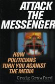 Attack the Messenger: How Politicians Turn You Against the Media