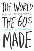 The World the Sixties Made: Politics and Culture in Recent America