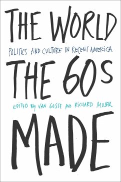 The World the Sixties Made: Politics and Culture in Recent America - Gosse, Van / Moser, Richard