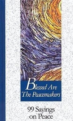 Blessed Are the Peacemakers: 99 Sayings on Peace