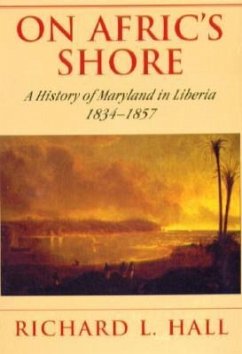 On Afric's Shore: A History of Maryland in Liberia, 1834-1857 - Hall, Richard L.