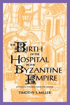 The Birth of the Hospital in the Byzantine Empire - Miller, Timothy S.