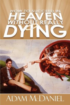 How to Succeed in Heaven Without Really Dying - McDaniel, Adam D