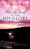 For My Good, But for His Glory