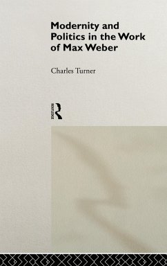 Modernity and Politics in the Work of Max Weber - Turner, Charles