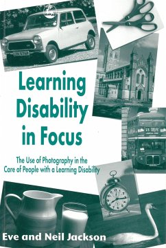 Learning Disability in Focus: The Use of Photog- Raphy in the Care of People with a Learning Disability - Jackson, Eve; Jackson, Neil