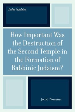 How Important Was the Destruction of the Second Temple in the Formation of Rabbinic Judaism? - Neusner, Jacob