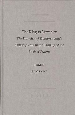 The King as Exemplar: The Function of Deuteronomy's Kingship Law in the Shaping of the Book of Psalms - Grant, Jamie A.