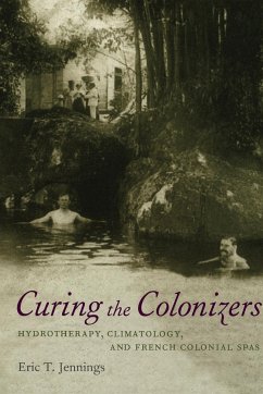 Curing the Colonizers: Hydrotherapy, Climatology, and French Colonial Spas - Jennings, Eric T.