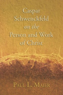 Caspar Schwenckfeld on the Person and Work of Christ - Maier, Paul L.