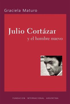 Julio Cortazar y el hombre nuevo - Maturo, Graciela