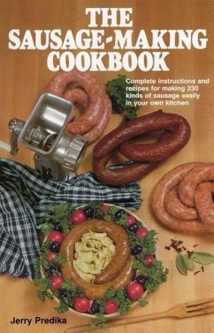 The Sausage-Making Cookbook: Complete Instructions and Recipes for Making 230 Kinds of Sausage Easily in Your Own Kitchen - Predika, Jerry