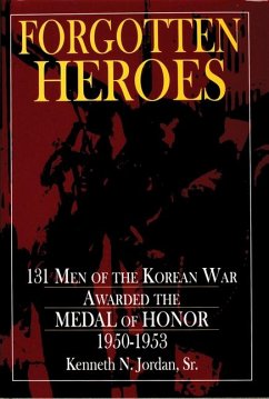 Forgotten Heroes: 131 Men of the Korean War Awarded the Medal of Honor 1950-1953 - Jordan, Kenneth N.