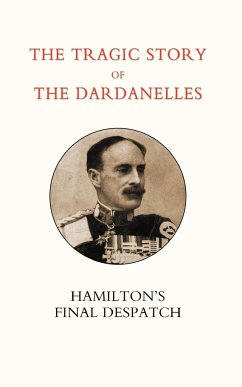 Tragic Story of the Dardanelles. Ian Hamilton OS Final Despatch - Norman, Henry Wylie; Gen Ian Hamilton, Ian Hamilton; Gen Ian Hamilton