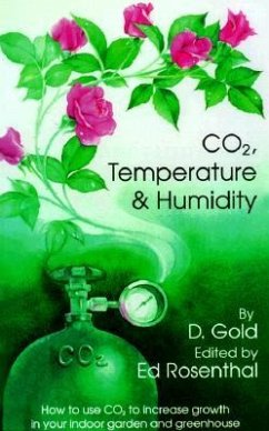 Co2, Temperature and Humidity: How to Use Co2 to Increase Growth in Your Indoor Garden and Greenhouse - Gold, David; Gold &. Rosenthal