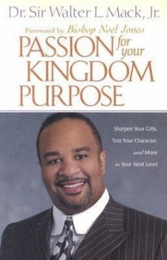 Passion for Your Kingdom Purpose: Sharpen Your Gifts, Test Your Character, and Move to Your Next Level - Mack, Walter; Mack, Walter L.