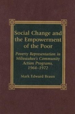 Social Change and the Empowerment of the Poor: Poverty Representation in Milwaukee's Community Action Programs, 1964-1972 - Braun, Mark Edward