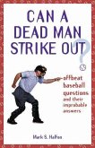 Can a Dead Man Strike Out?: Offbeat Baseball Questions and Their Improbable Answers