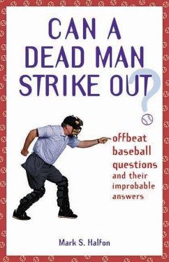 Can a Dead Man Strike Out?: Offbeat Baseball Questions and Their Improbable Answers - Halfon, Mark S.