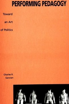 Performing Pedagogy: Toward an Art of Politics - Garoian, Charles R.