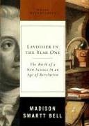 Lavoisier in the Year One: The Birth of a New Science in an Age of Revolution - Bell, Madison Smartt