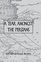 A Year Amongst the Persians - Browne, Edward Granville