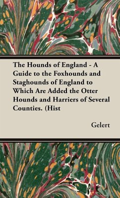 The Hounds of England - A Guide to the Foxhounds and Staghounds of England to Which Are Added the Otter Hounds and Harriers of Several Counties. (Hist - Gelert
