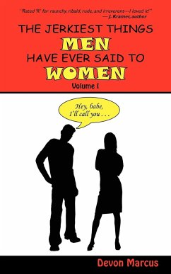 THE JERKIEST THINGS MEN HAVE EVER SAID TO WOMEN -- Volume I