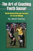 The Art of Coaching Youth Soccer: Match Related Drills and Exercises for Fun and Winning