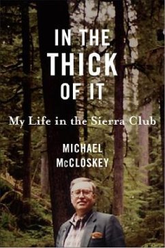 In the Thick of It: My Life in the Sierra Club - McCloskey, Michael